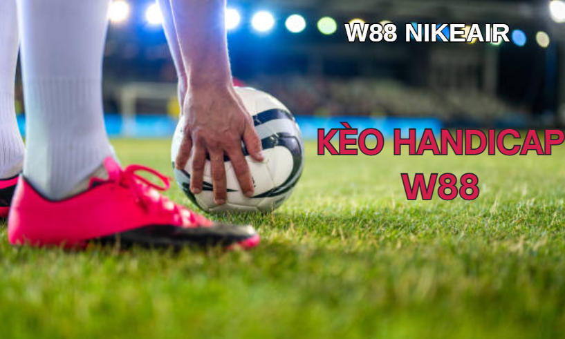 Kèo handicap W88 Kèo handicap W88